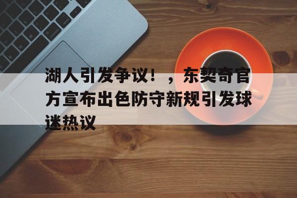 湖人引发争议！，东契奇官方宣布出色防守新规引发球迷热议的简单介绍-九游体育怎么买球